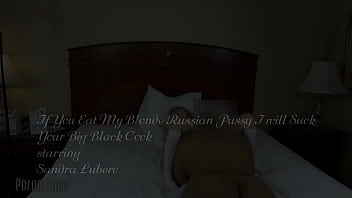 Promo If You Eat My Blonde Russian Pussy I will Suck Your Big Black Cock starring Sandra Luberc